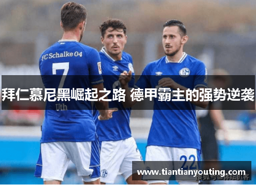 拜仁慕尼黑崛起之路 德甲霸主的强势逆袭